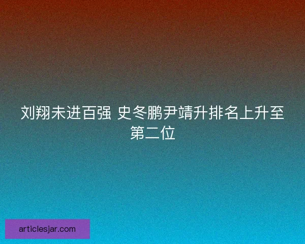 刘翔未进百强 史冬鹏尹靖升排名上升至第二位